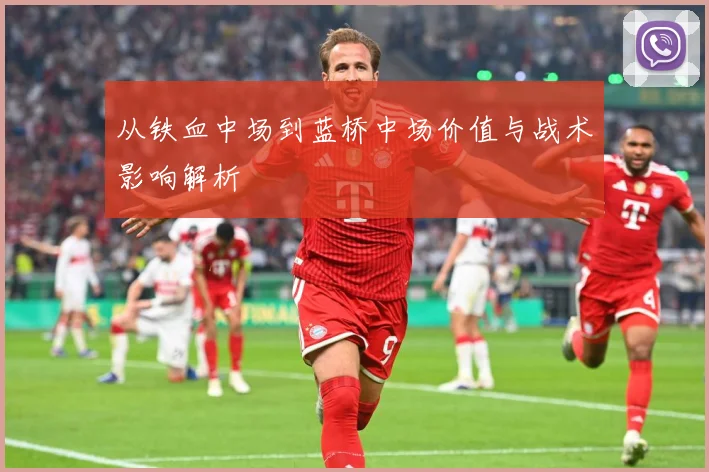 从铁血中场到蓝桥中场价值与战术影响解析