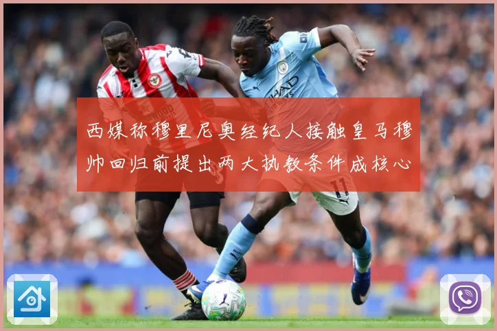 西媒称穆里尼奥经纪人接触皇马穆帅回归前提出两大执教条件成核心战术观察