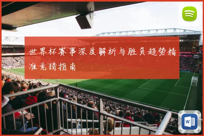 世界杯赛事深度解析与胜负趋势精准竞猜指南