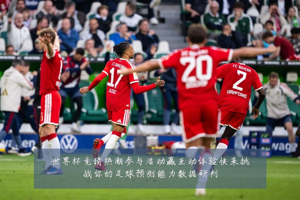 世界杯竞猜热潮参与活动赢互动体验快来挑战你的足球预测能力数据研判