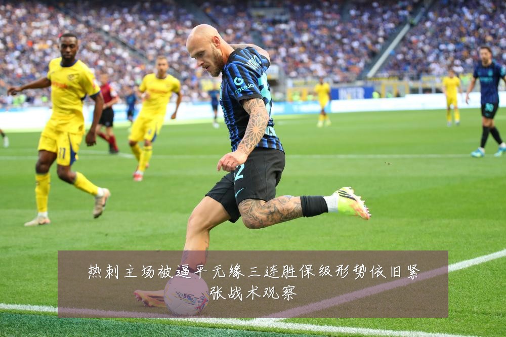 热刺主场被逼平无缘三连胜保级形势依旧紧张战术观察