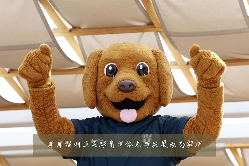 库库雷利亚足球青训体系与发展动态解析